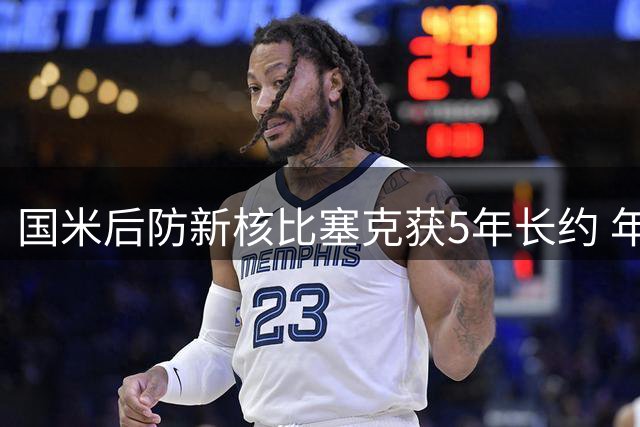 国米后防新核比塞克获5年长约 年薪翻倍锁定未来
