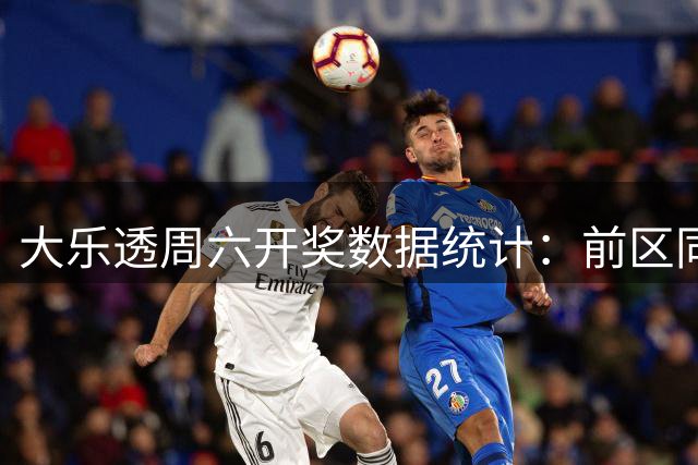 大乐透周六开奖数据统计：前区同尾号近期高频出现