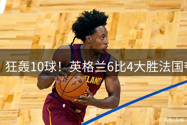 狂轰10球！英格兰6比4大胜法国夺世界杯季军，萨卡帽子戏法拯救图赫尔