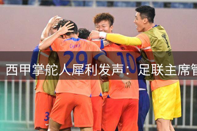 西甲掌舵人犀利发声：足联主席管理危机恐致足球产业根基动摇