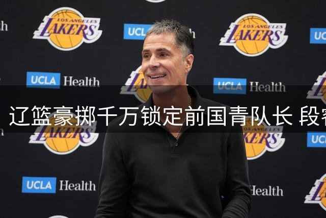 辽篮豪掷千万锁定前国青队长 段睿骐加盟开启职业生涯新篇章