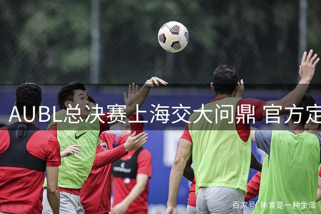 AUBL总决赛上海交大问鼎 官方定格夺冠辉煌时刻