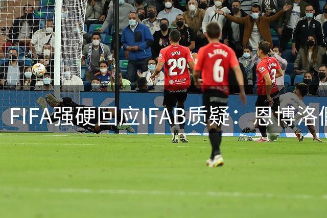 FIFA强硬回应IFAB质疑：恩博洛假摔判罚正确 VAR维护比赛公正性